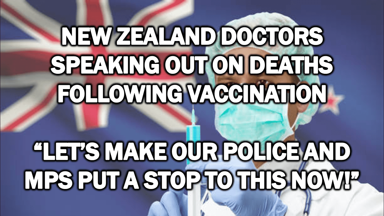 New Zealand Doctors Speaking Out on Deaths Following Vaccination – “Let’s make our police and MPs put a stop to this now!”
